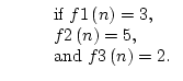 $\displaystyle \mbox{\hspace{2em} \begin{tabular}{l}
if $f1\left( n \right) = 3...
...
$f2\left( n \right) = 5$, \\
and $f3\left( n \right) = 2$.
\end{tabular}}$
