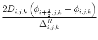 $\displaystyle {\frac{{2D_{i,j,k}\left( \phi_{i+\frac{1}{2},j,k} - \phi_{i,j,k} \right)}}{{\Delta^R_{i,j,k}}}}$