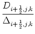 $\displaystyle {\frac{{ D_{i+\frac{1}{2},j,k}}}{{\Delta_{i+\frac{1}{2},j,k}}}}$