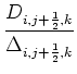 $\displaystyle {\frac{{D_{i,j+\frac{1}{2},k}}}{{\Delta_{i,j+\frac{1}{2},k}}}}$