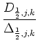 $\displaystyle {\frac{{D_{\frac{1}{2},j,k}}}{{\Delta_{\frac{1}{2},j,k}}}}$