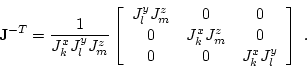 \begin{displaymath}\mathbf{J}^{-T} =
\frac{1}{J_k^x J_l^y J_m^z}
\left[ \begin...
...^x J_m^z & 0 \\
0 & 0 & J_k^x J_l^y \end{array} \right] \; .
\end{displaymath}