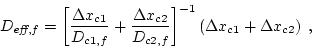 \begin{displaymath}D_{\textit{\scriptsize eff},f}
= \left[ \frac{\Delta x_{c1}...
...right]^{-1}
\left( \Delta x_{c1} + \Delta x_{c2} \right) \; ,
\end{displaymath}
