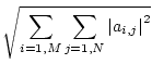 $\displaystyle \sqrt{{\sum_{i=1,M} \sum_{j=1,N} \left\vert a_{i,j} \right\vert^2}}$