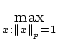 $\displaystyle \max_{{x: \left\Vert x \right\Vert _p=1}}^{}$