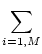 $\displaystyle \sum_{{i=1,M}}^{}$